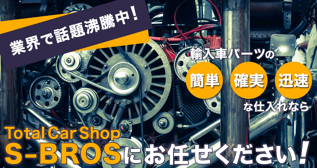 輸入車パーツの簡単 確実 迅速な仕入れならs Brosにおまかせください Total Car Shop S Bros